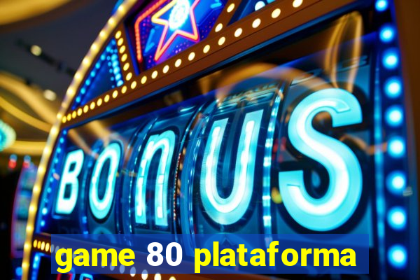 game 80 plataforma